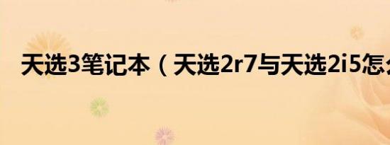 天选3笔记本（天选2r7与天选2i5怎么选）