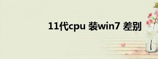 11代cpu 装win7 差别