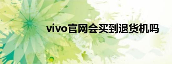 vivo官网会买到退货机吗