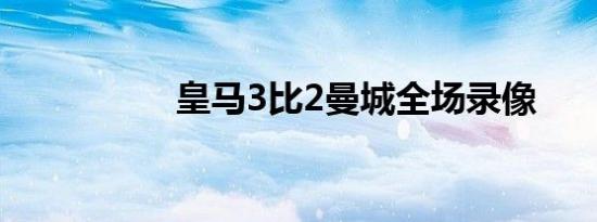 皇马3比2曼城全场录像