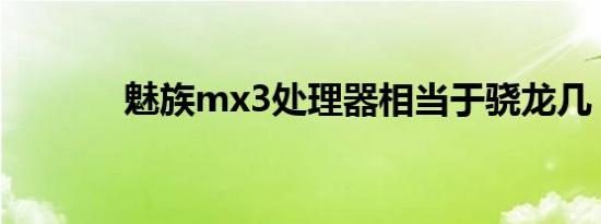 魅族mx3处理器相当于骁龙几