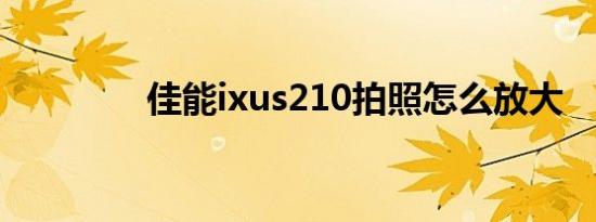 佳能ixus210拍照怎么放大