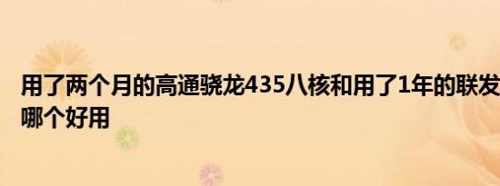 用了两个月的高通骁龙435八核和用了1年的联发科x20十核哪个好用