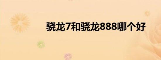 骁龙7和骁龙888哪个好