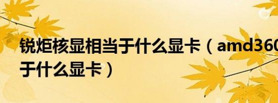 锐炬核显相当于什么显卡（amd3600g相当于什么显卡）