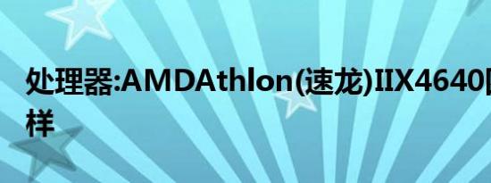 处理器:AMDAthlon(速龙)IIX4640四核怎么样