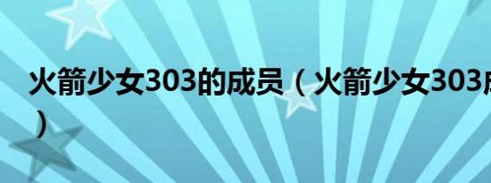 火箭少女303的成员（火箭少女303成员资料）