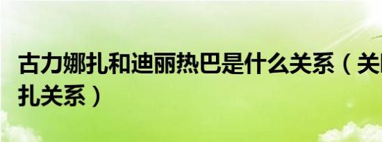 古力娜扎和迪丽热巴是什么关系（关晓彤与娜扎关系）