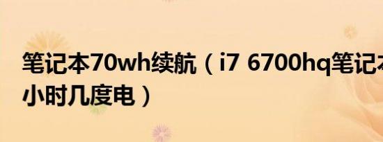 笔记本70wh续航（i7 6700hq笔记本电脑一小时几度电）