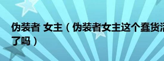 伪装者 女主（伪装者女主这个蠢货活到最后了吗）