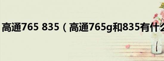 高通765 835（高通765g和835有什么区别）