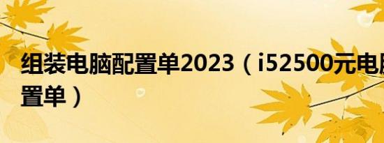 组装电脑配置单2023（i52500元电脑最佳配置单）