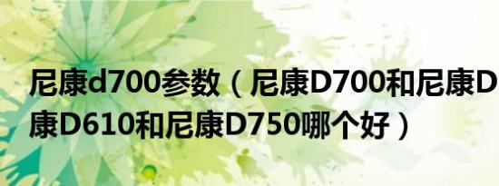 尼康d700参数（尼康D700和尼康D500和尼康D610和尼康D750哪个好）