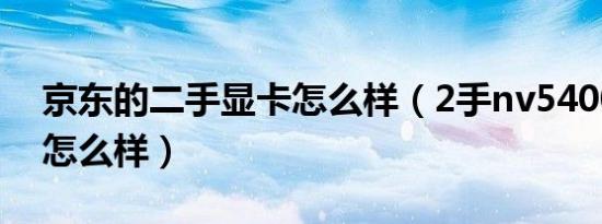 京东的二手显卡怎么样（2手nv5400m显卡怎么样）