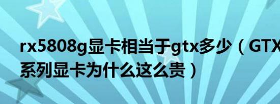 rx5808g显卡相当于gtx多少（GTX TITAN系列显卡为什么这么贵）