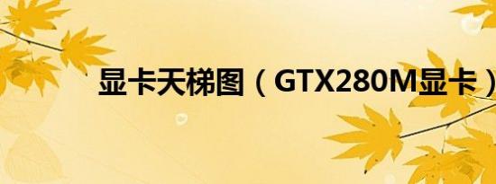 显卡天梯图（GTX280M显卡）