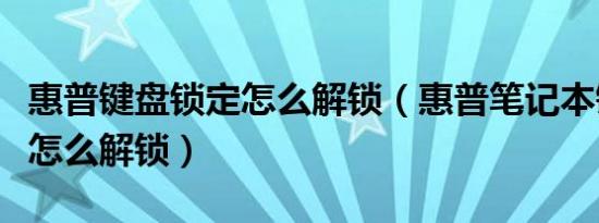 惠普键盘锁定怎么解锁（惠普笔记本键盘锁定怎么解锁）