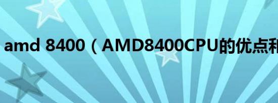 amd 8400（AMD8400CPU的优点和缺点）