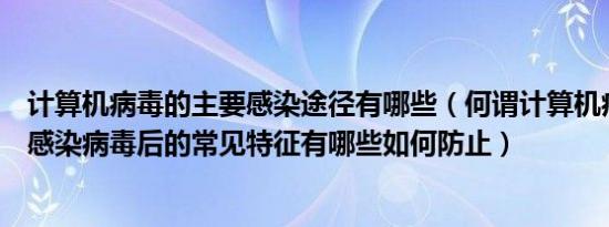 计算机病毒的主要感染途径有哪些（何谓计算机病毒计算机感染病毒后的常见特征有哪些如何防止）