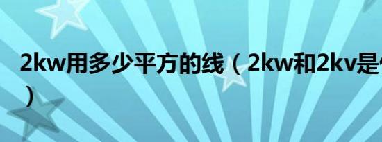 2kw用多少平方的线（2kw和2kv是什么意思）