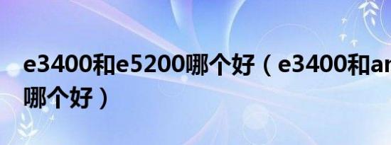 e3400和e5200哪个好（e3400和amd5400哪个好）