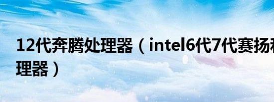 12代奔腾处理器（intel6代7代赛扬和奔腾处理器）