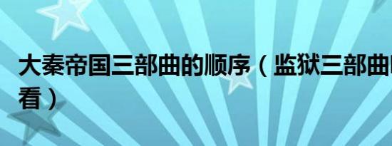 大秦帝国三部曲的顺序（监狱三部曲哪个最好看）