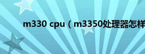 m330 cpu（m3350处理器怎样）