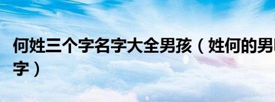 何姓三个字名字大全男孩（姓何的男明星三个字）