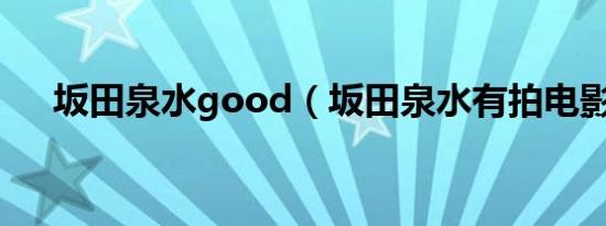 坂田泉水good（坂田泉水有拍电影吗）