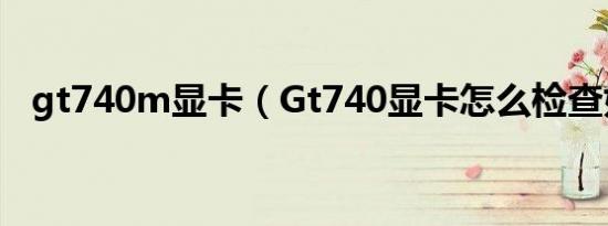 gt740m显卡（Gt740显卡怎么检查好坏）