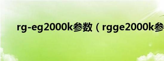 rg-eg2000k参数（rgge2000k参数）