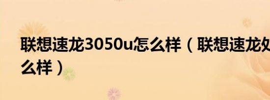 联想速龙3050u怎么样（联想速龙处理器怎么样）