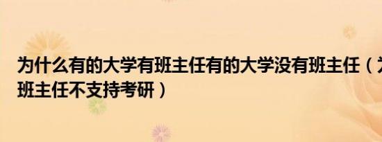 为什么有的大学有班主任有的大学没有班主任（为什么大学班主任不支持考研）