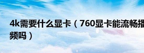 4k需要什么显卡（760显卡能流畅播放4K视频吗）