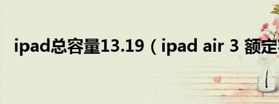 ipad总容量13.19（ipad air 3 额定容量）