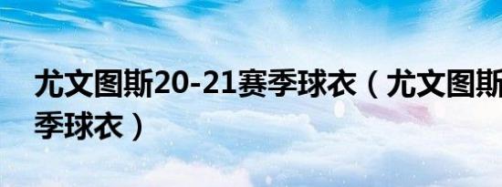 尤文图斯20-21赛季球衣（尤文图斯2223赛季球衣）