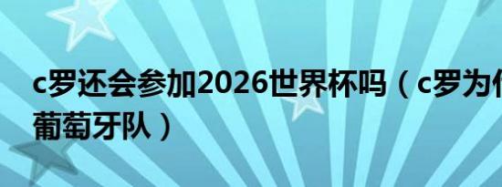 c罗还会参加2026世界杯吗（c罗为什么参加葡萄牙队）