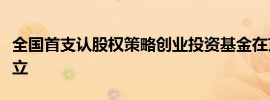 全国首支认股权策略创业投资基金在京启动设立