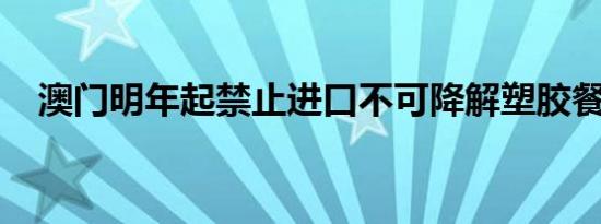 澳门明年起禁止进口不可降解塑胶餐杯碟