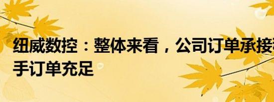 纽威数控：整体来看，公司订单承接稳定，在手订单充足