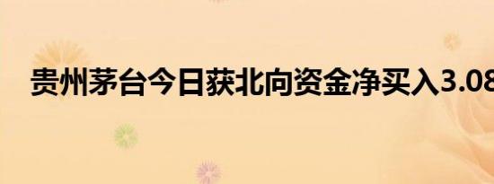 贵州茅台今日获北向资金净买入3.08亿元