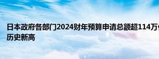 日本政府各部门2024财年预算申请总额超114万亿日元，创历史新高