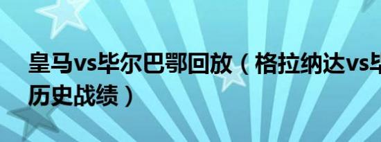 皇马vs毕尔巴鄂回放（格拉纳达vs毕尔巴鄂历史战绩）