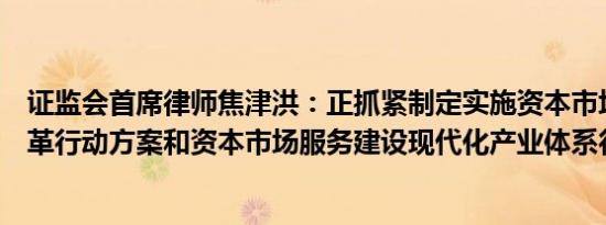 证监会首席律师焦津洪：正抓紧制定实施资本市场投资端改革行动方案和资本市场服务建设现代化产业体系行动方案