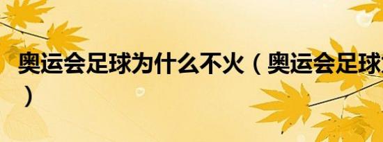 奥运会足球为什么不火（奥运会足球为啥不火）