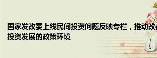 国家发改委上线民间投资问题反映专栏，推动改善促进民间投资发展的政策环境