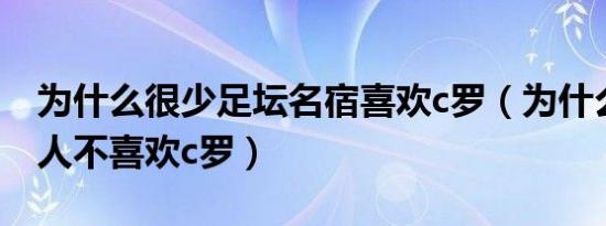 为什么很少足坛名宿喜欢c罗（为什么大部分人不喜欢c罗）