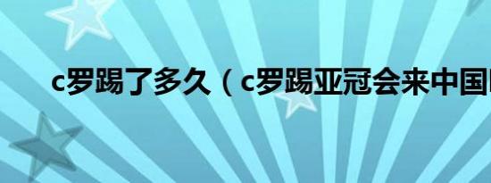 c罗踢了多久（c罗踢亚冠会来中国吗）