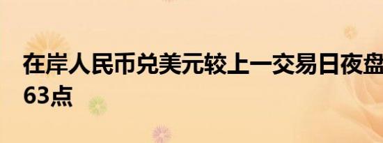 在岸人民币兑美元较上一交易日夜盘收盘跌263点